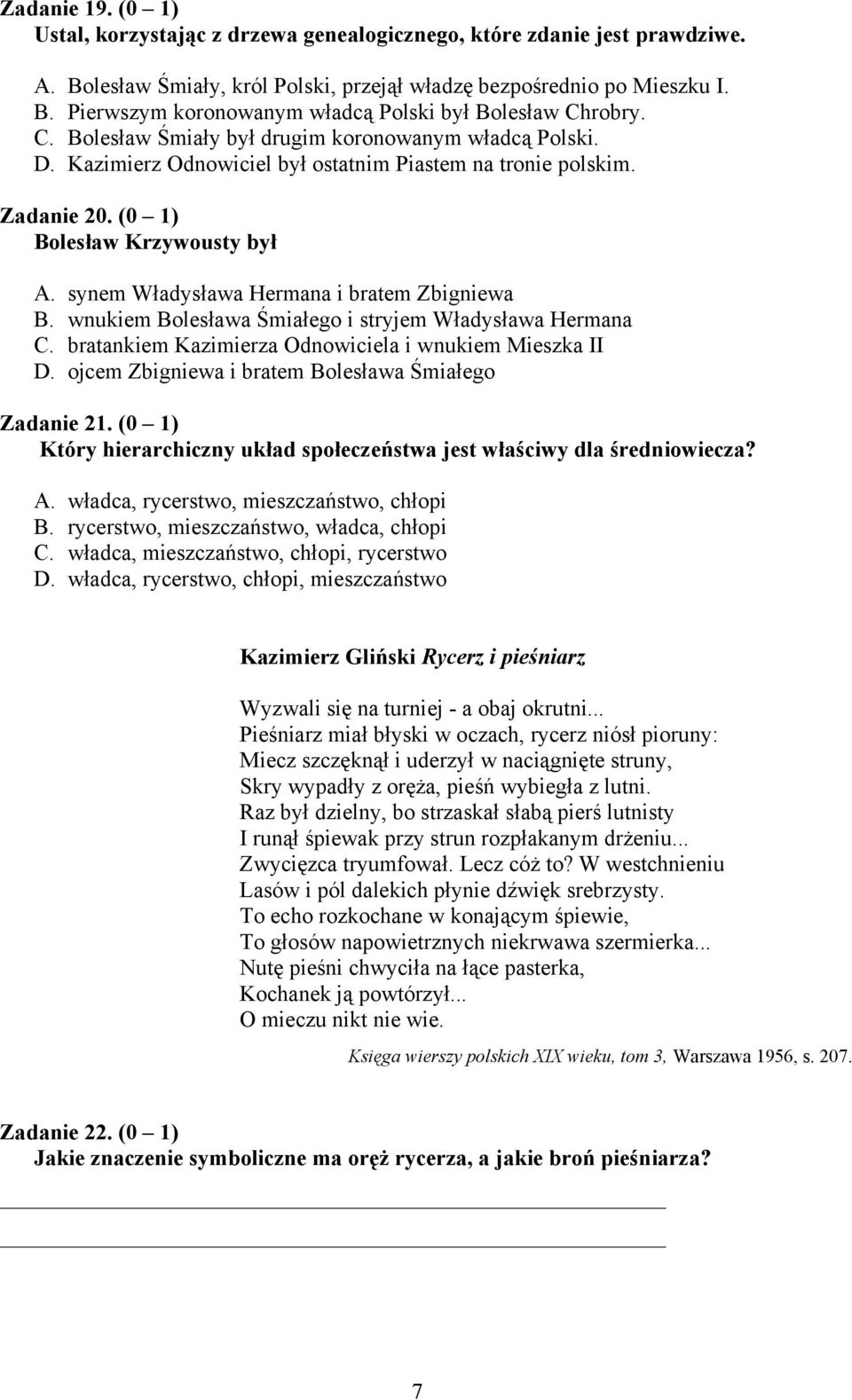 synem Władysława Hermana i bratem Zbigniewa B. wnukiem Bolesława Śmiałego i stryjem Władysława Hermana C. bratankiem Kazimierza Odnowiciela i wnukiem Mieszka II D.