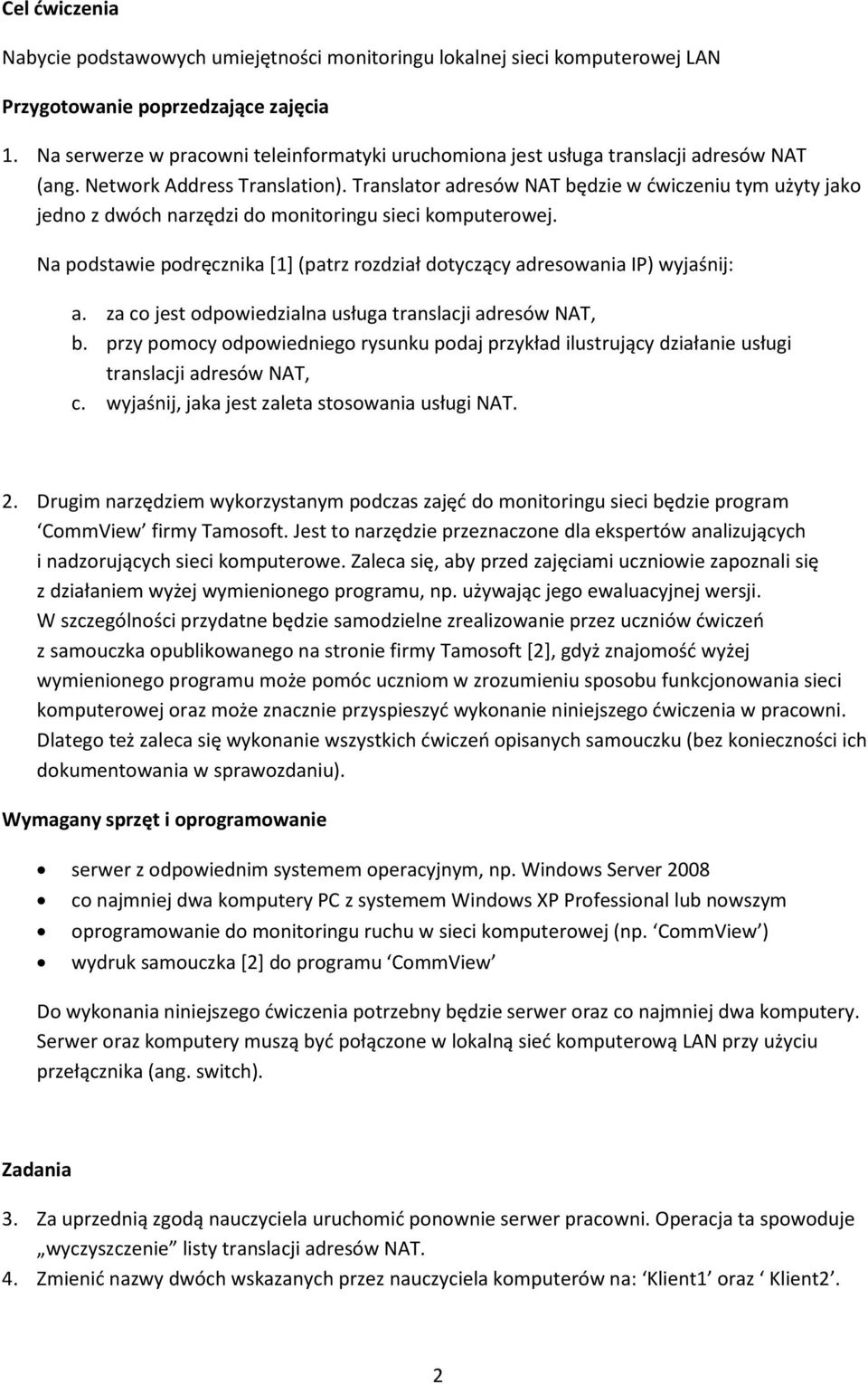 Translator adresów NAT będzie w ćwiczeniu tym użyty jako jedno z dwóch narzędzi do monitoringu sieci komputerowej. Na podstawie podręcznika [1] (patrz rozdział dotyczący adresowania IP) wyjaśnij: a.