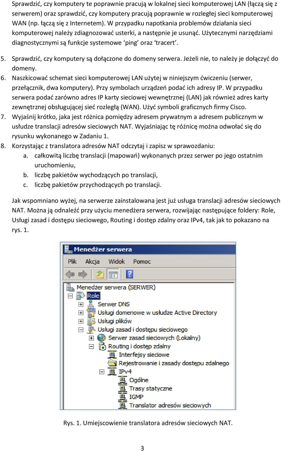 Użytecznymi narzędziami diagnostycznymi są funkcje systemowe ping oraz tracert. 5. Sprawdzić, czy komputery są dołączone do domeny serwera. Jeżeli nie, to należy je dołączyć do domeny. 6.