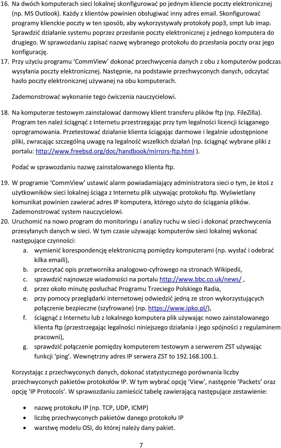 Sprawdzić działanie systemu poprzez przesłanie poczty elektronicznej z jednego komputera do drugiego. W sprawozdaniu zapisać nazwę wybranego protokołu do przesłania poczty oraz jego konfigurację. 17.