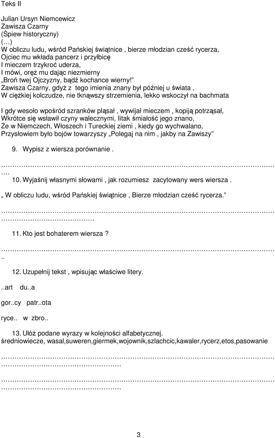 Zawisza Czarny, gdyŝ z tego imienia znany był później u świata, W cięŝkiej kolczudze, nie tknąwszy strzemienia, lekko wskoczył na bachmata I gdy wesoło wpośród szranków pląsał, wywijał mieczem,