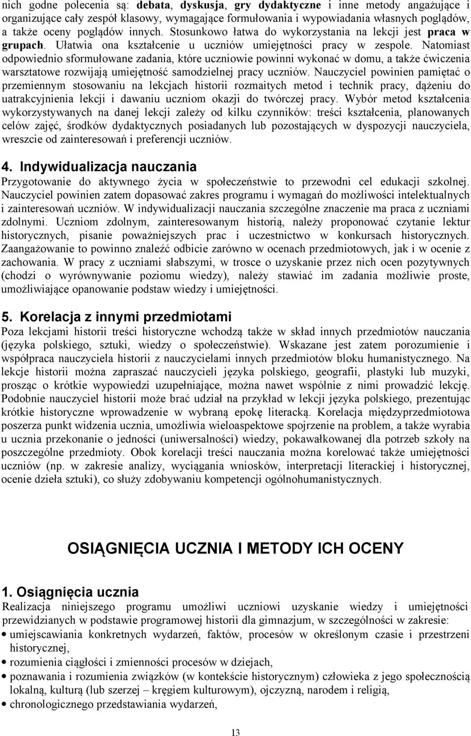 Natomiast odpowiednio sformułowane zadania, które uczniowie powinni wykonać w domu, a także ćwiczenia warsztatowe rozwijają umiejętność samodzielnej pracy uczniów.