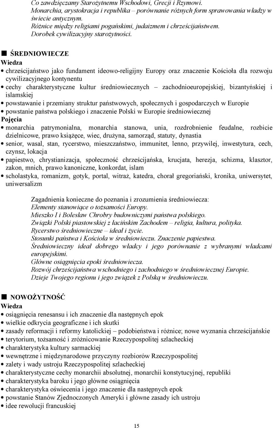 ŚREDNIOWIECZE Wiedza chrześcijaństwo jako fundament ideowo-religijny Europy oraz znaczenie Kościoła dla rozwoju cywilizacyjnego kontynentu cechy charakterystyczne kultur średniowiecznych