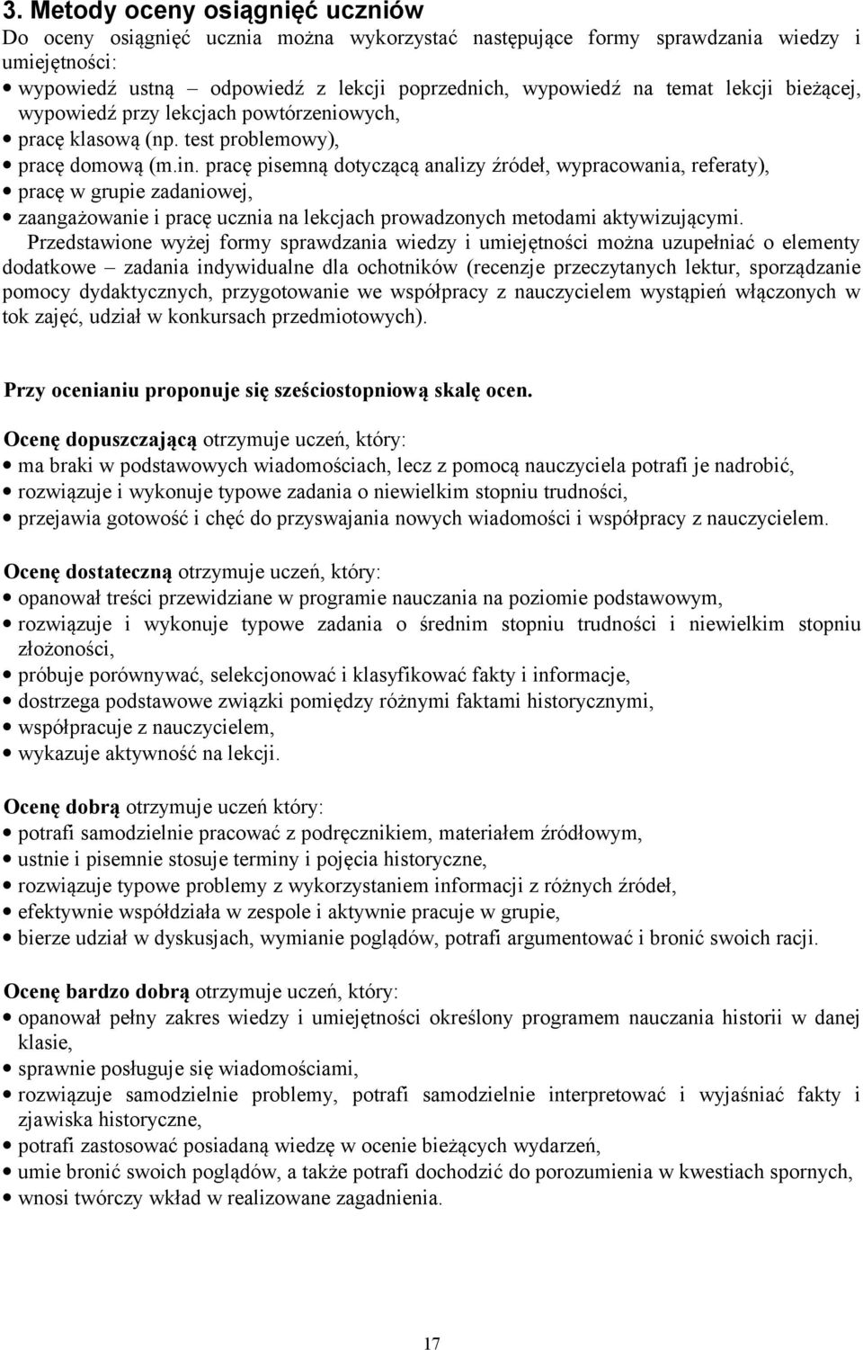 pracę pisemną dotyczącą analizy źródeł, wypracowania, referaty), pracę w grupie zadaniowej, zaangażowanie i pracę ucznia na lekcjach prowadzonych metodami aktywizującymi.