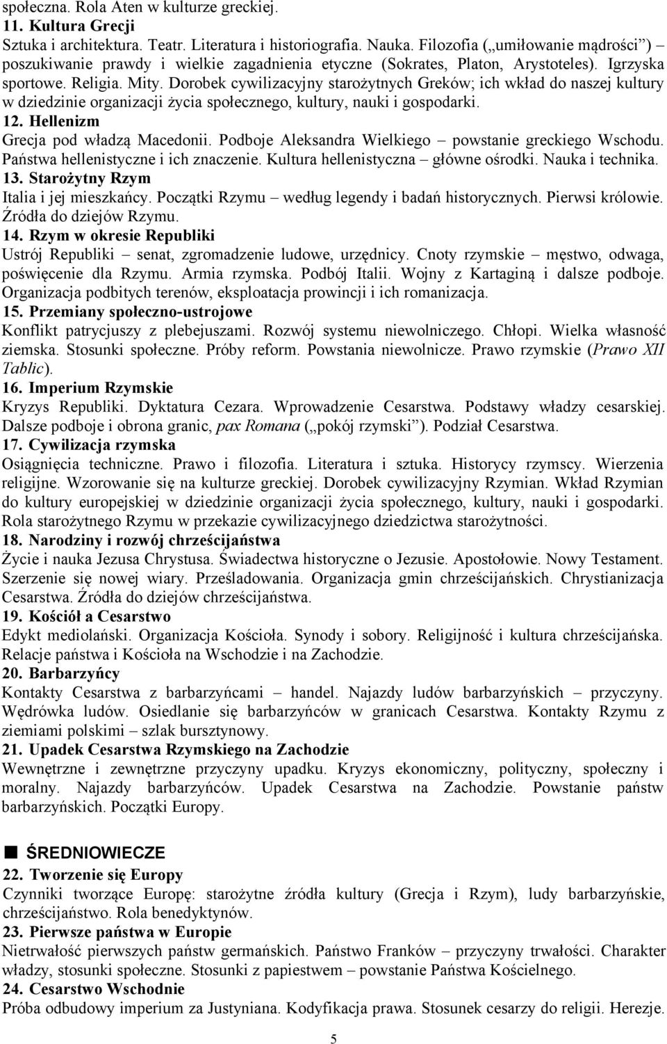 Dorobek cywilizacyjny starożytnych Greków; ich wkład do naszej kultury w dziedzinie organizacji życia społecznego, kultury, nauki i gospodarki. 12. Hellenizm Grecja pod władzą Macedonii.