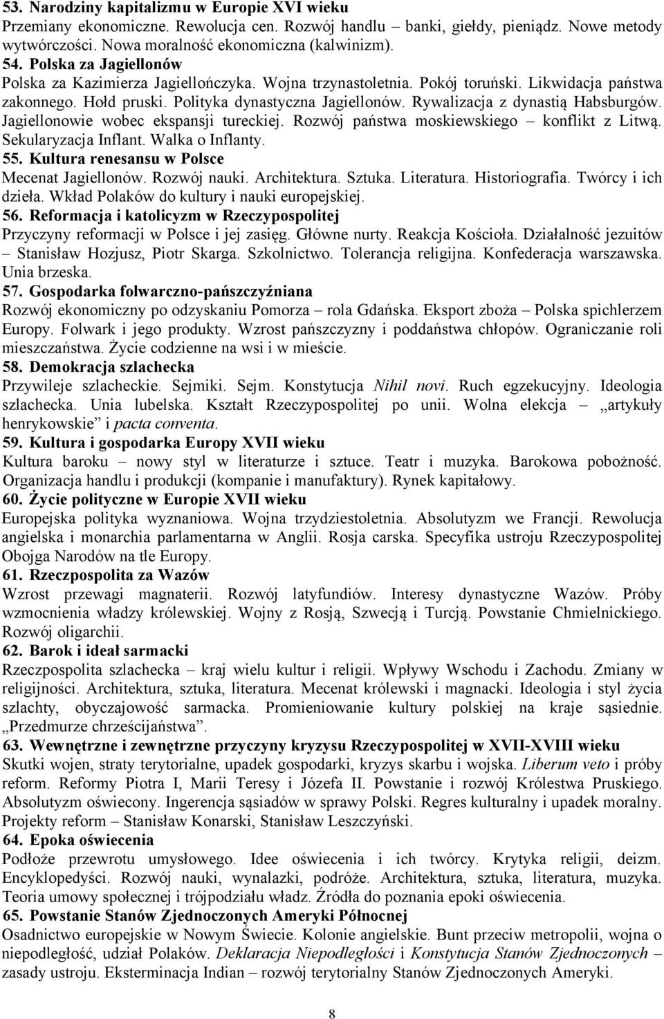 Rywalizacja z dynastią Habsburgów. Jagiellonowie wobec ekspansji tureckiej. Rozwój państwa moskiewskiego konflikt z Litwą. Sekularyzacja Inflant. Walka o Inflanty. 55.