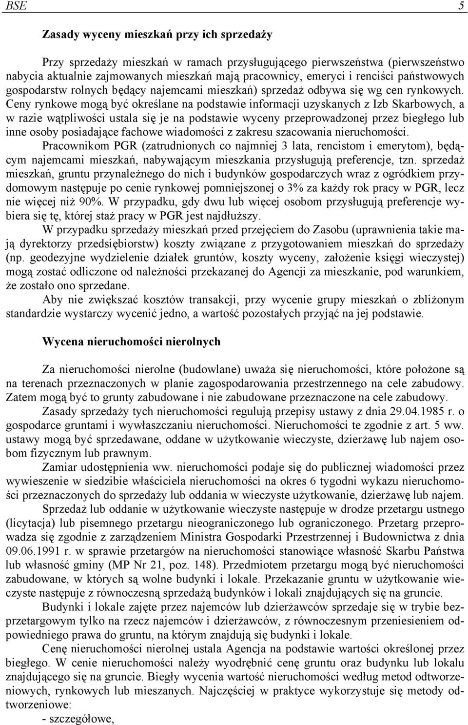 Ceny rynkowe mogą być określane na podstawie informacji uzyskanych z Izb Skarbowych, a w razie wątpliwości ustala się je na podstawie wyceny przeprowadzonej przez biegłego lub inne osoby posiadające