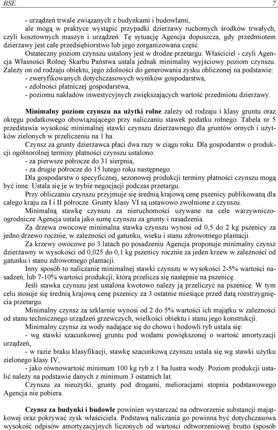 Właściciel - czyli Agencja Własności Rolnej Skarbu Państwa ustala jednak minimalny wyjściowy poziom czynszu.