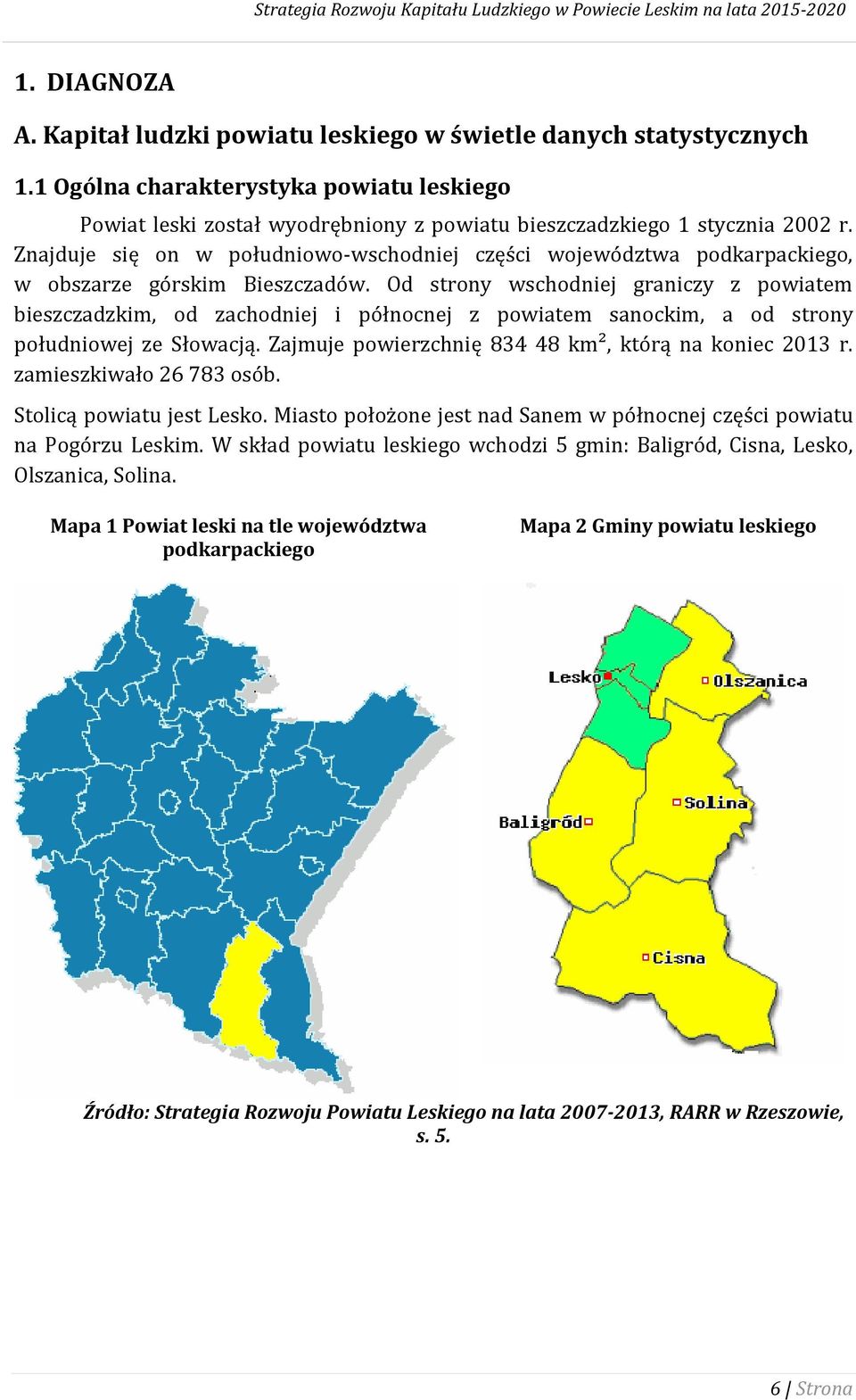 Od strony wschodniej graniczy z powiatem bieszczadzkim, od zachodniej i północnej z powiatem sanockim, a od strony południowej ze Słowacją. Zajmuje powierzchnię 834 48 km², którą na koniec 2013 r.