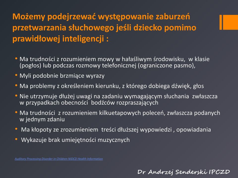 utrzymuje dłużej uwagi na zadaniu wymagającym słuchania zwłaszcza w przypadkach obecności bodźców rozpraszających Ma trudności z rozumieniem kilkuetapowych poleceń, zwłaszcza