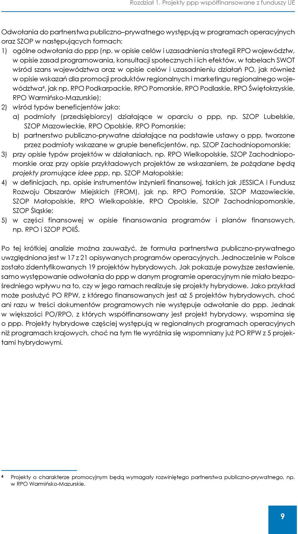 w opisie celów i uzasadnienia strategii RPO województw, w opisie zasad programowania, konsultacji społecznych i ich efektów, w tabelach SWOT wśród szans województwa oraz w opisie celów i uzasadnieniu