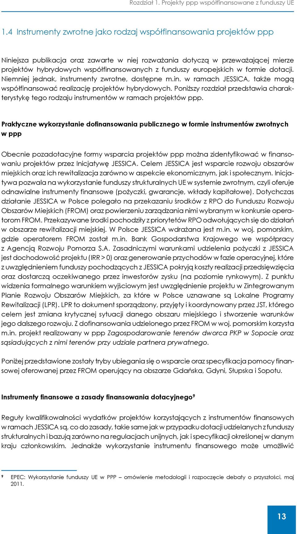 funduszy europejskich w formie dotacji. Niemniej jednak, instrumenty zwrotne, dostępne m.in. w ramach JESSICA, także mogą współfinansować realizację projektów hybrydowych.