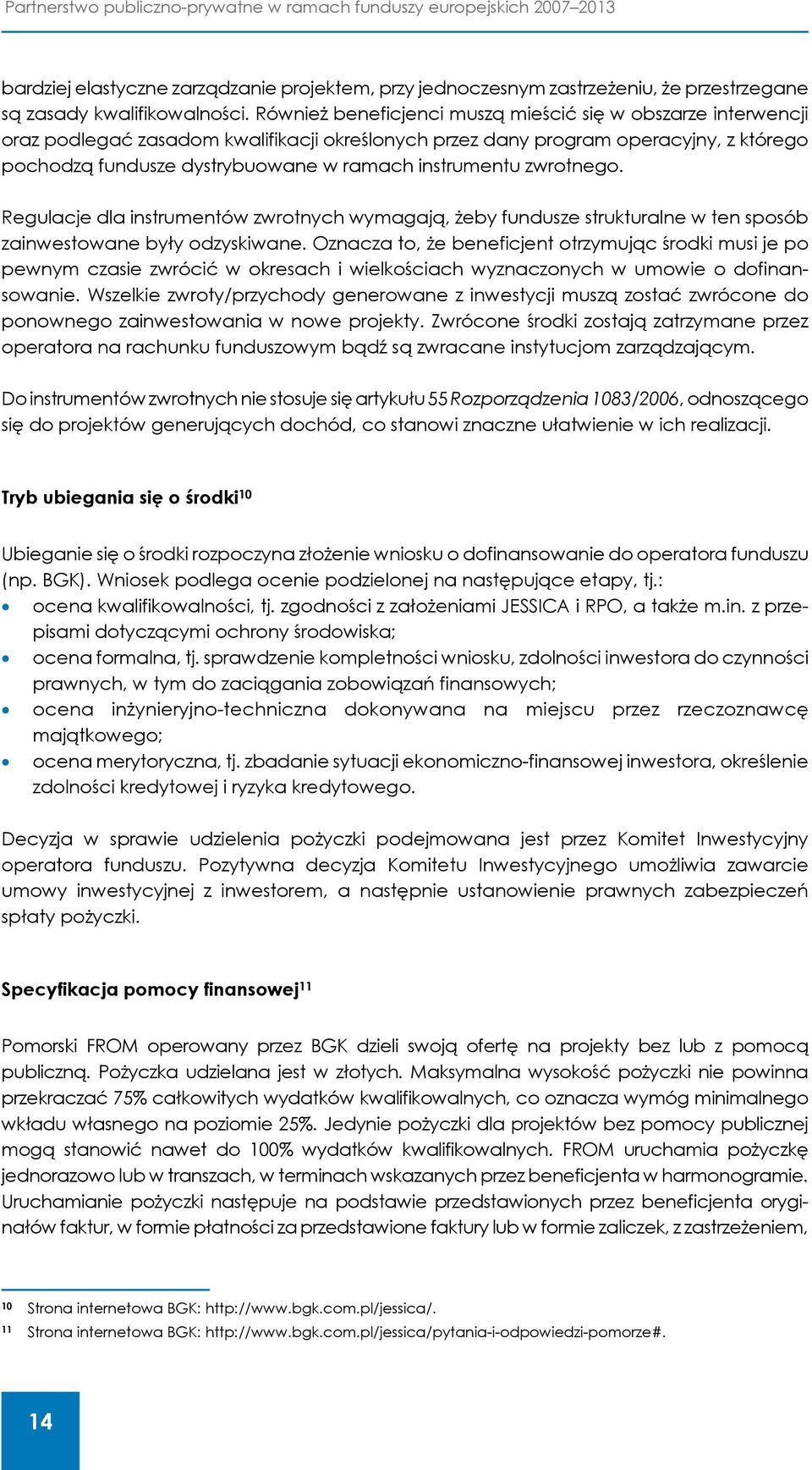 instrumentu zwrotnego. Regulacje dla instrumentów zwrotnych wymagają, żeby fundusze strukturalne w ten sposób zainwestowane były odzyskiwane.