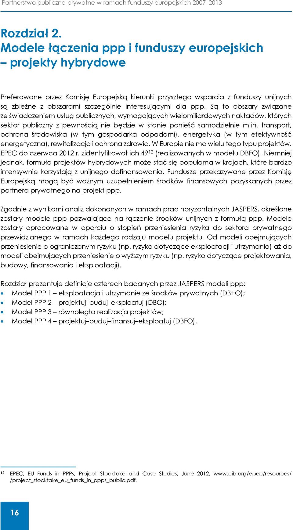 dla ppp. Są to obszary związane ze świadczeniem usług publicznych, wymagających wielomiliardowych nakładów, których sektor publiczny z pewnością nie będzie w stanie ponieść samodzielnie m.in.