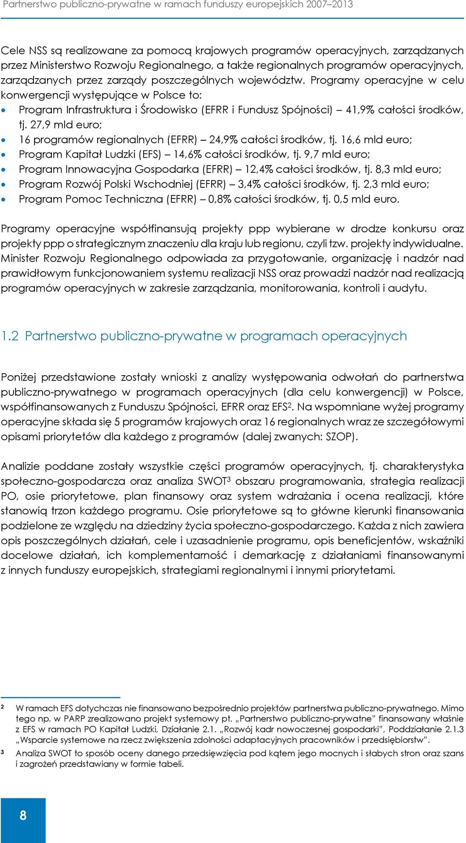 Programy operacyjne w celu konwergencji występujące w Polsce to: Program Infrastruktura i Środowisko (EFRR i Fundusz Spójności) 41,9% całości środków, tj.