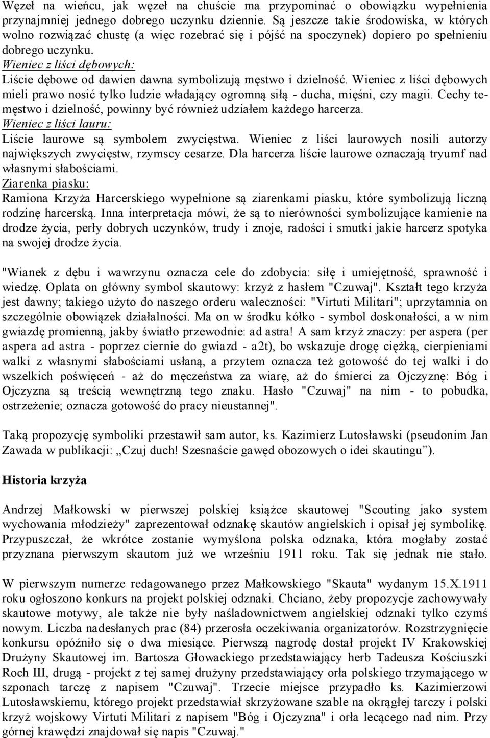 Wieniec z liści dębowych: Liście dębowe od dawien dawna symbolizują męstwo i dzielność. Wieniec z liści dębowych mieli prawo nosić tylko ludzie władający ogromną siłą - ducha, mięśni, czy magii.