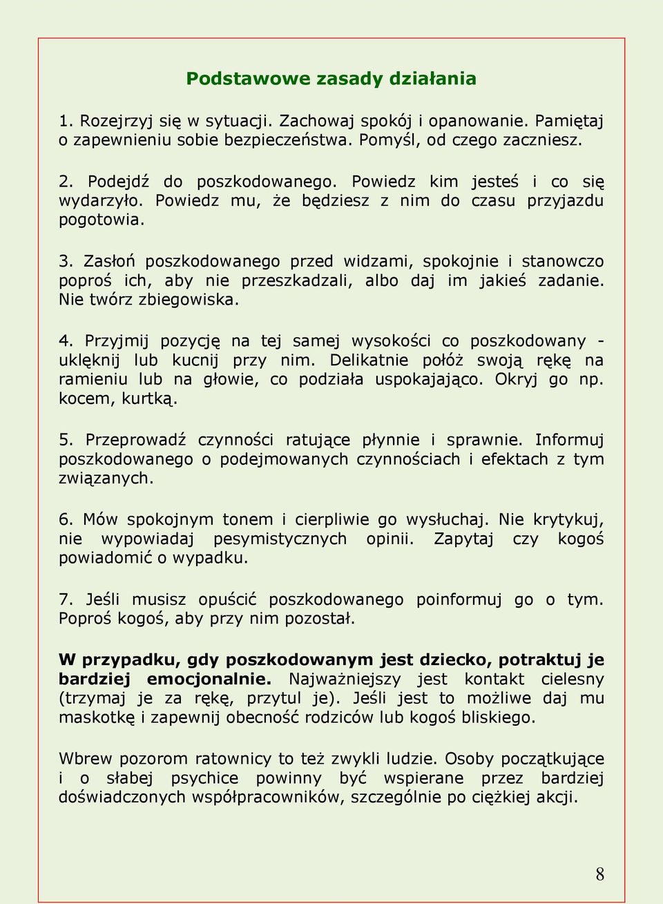 Zasłoń poszkodowanego przed widzami, spokojnie i stanowczo poproś ich, aby nie przeszkadzali, albo daj im jakieś zadanie. Nie twórz zbiegowiska. 4.