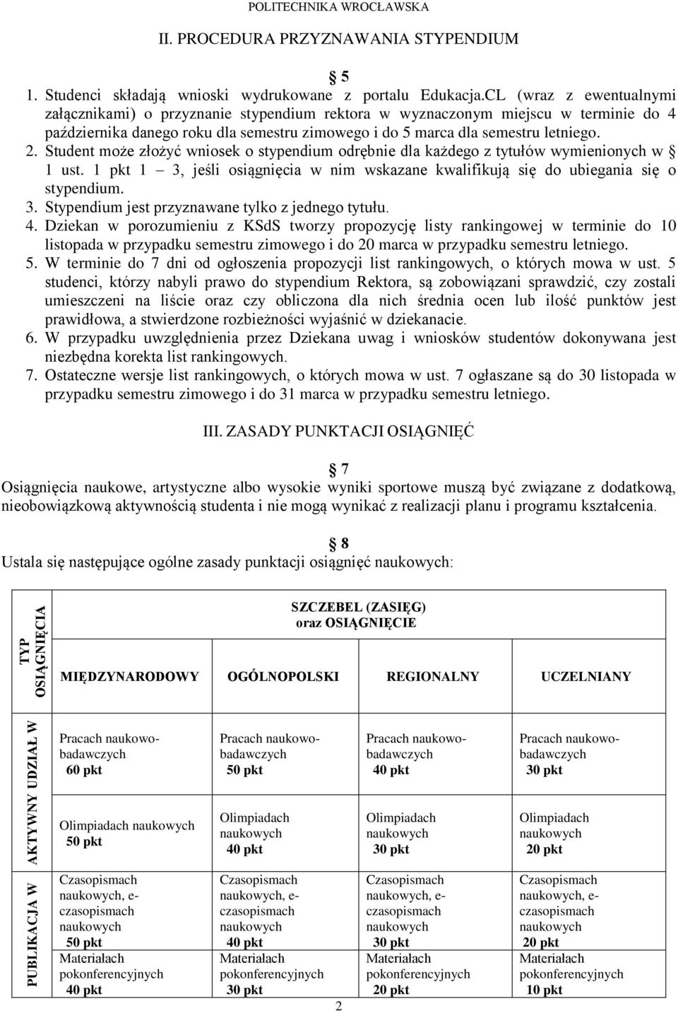 Student może złożyć wniosek o stypendium odrębnie dla każdego z tytułów wymienionych w 1 ust. 1 1 3, jeśli osiągnięcia w nim wskazane kwalifikują się do ubiegania się o stypendium. 3. Stypendium jest przyznawane tylko z jednego tytułu.