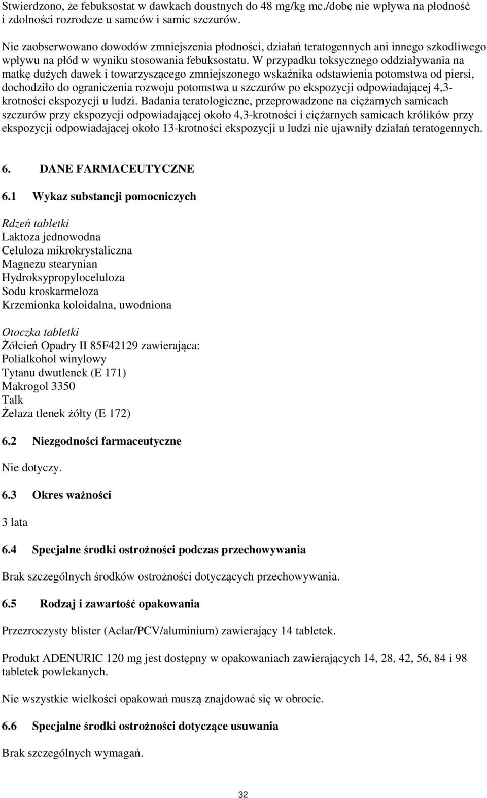 W przypadku toksycznego oddziaływania na matkę dużych dawek i towarzyszącego zmniejszonego wskaźnika odstawienia potomstwa od piersi, dochodziło do ograniczenia rozwoju potomstwa u szczurów po