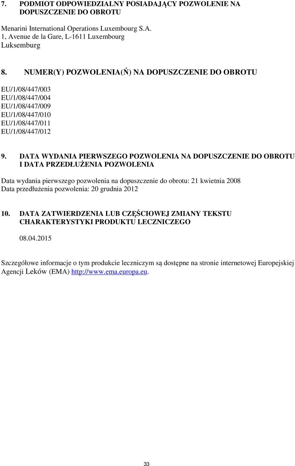 DATA WYDANIA PIERWSZEGO POZWOLENIA NA DOPUSZCZENIE DO OBROTU I DATA PRZEDŁUŻENIA POZWOLENIA Data wydania pierwszego pozwolenia na dopuszczenie do obrotu: 21 kwietnia 2008 Data przedłużenia