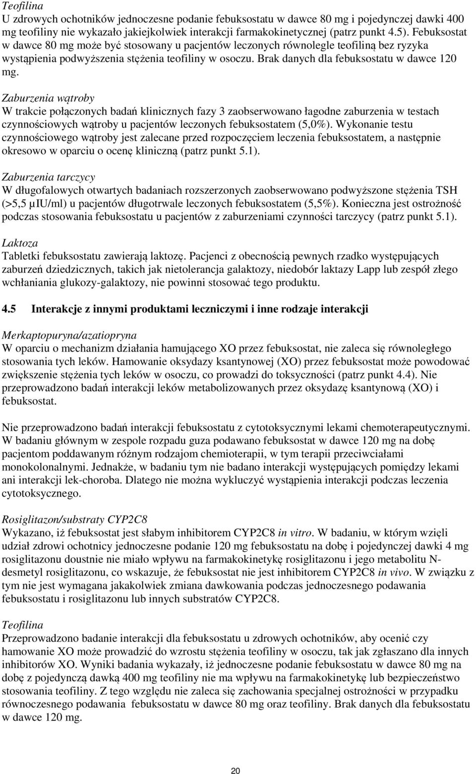 Zaburzenia wątroby W trakcie połączonych badań klinicznych fazy 3 zaobserwowano łagodne zaburzenia w testach czynnościowych wątroby u pacjentów leczonych febuksostatem (5,0%).