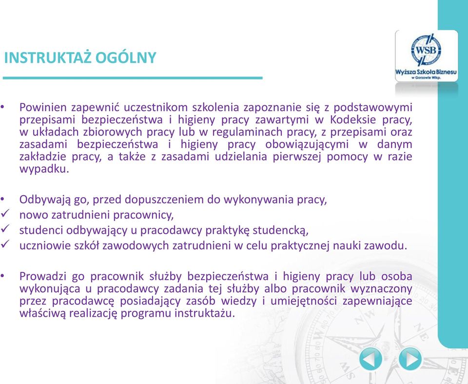 Odbywają go, przed dopuszczeniem do wykonywania pracy, nowo zatrudnieni pracownicy, studenci odbywający u pracodawcy praktykę studencką, uczniowie szkół zawodowych zatrudnieni w celu praktycznej