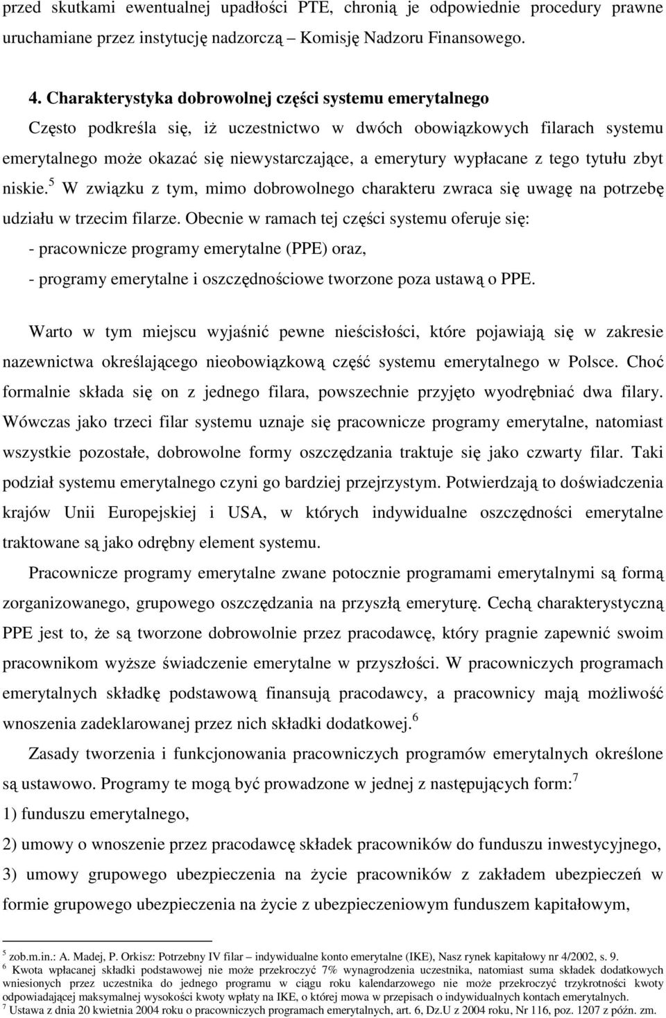 wypłacane z tego tytułu zbyt niskie. 5 W związku z tym, mimo dobrowolnego charakteru zwraca się uwagę na potrzebę udziału w trzecim filarze.