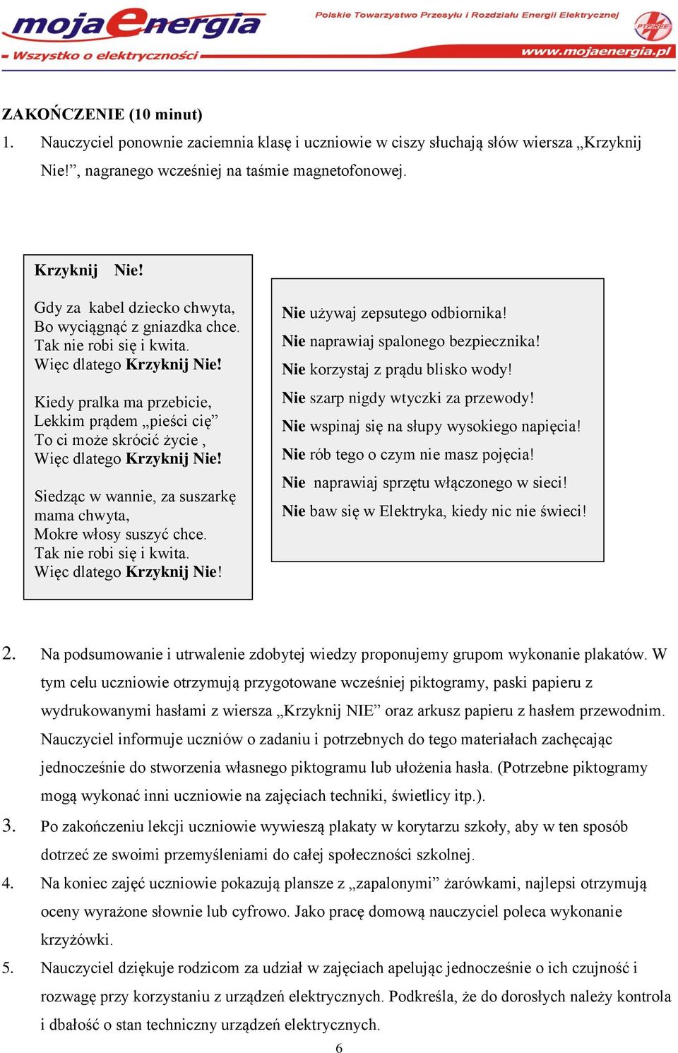 Siedząc w wannie, za suszarkę mama chwyta, Mokre włosy suszyć chce. Tak nie robi się i kwita. Więc dlatego Krzyknij Nie! Nie używaj zepsutego odbiornika! Nie naprawiaj spalonego bezpiecznika!