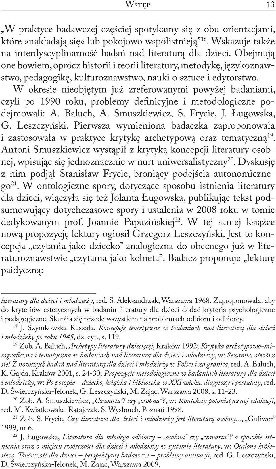 W okresie nieobjętym już zreferowanymi powyżej badaniami, czyli po 1990 roku, problemy definicyjne i metodologiczne podejmowali: A. Baluch, A. Smuszkiewicz, S. Frycie, J. Ługowska, G. Leszczyński.