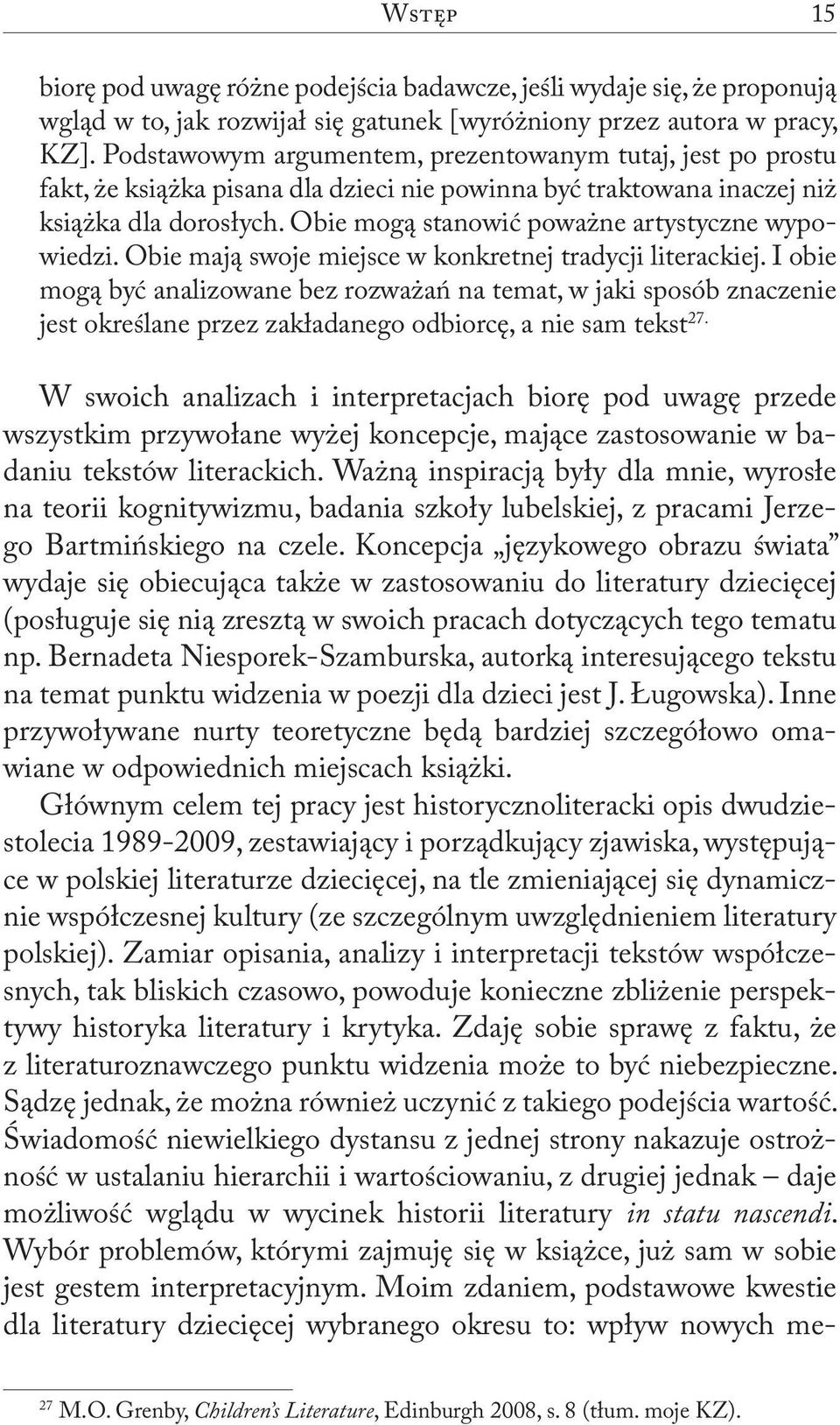 Obie mogą stanowić poważne artystyczne wypowiedzi. Obie mają swoje miejsce w konkretnej tradycji literackiej.