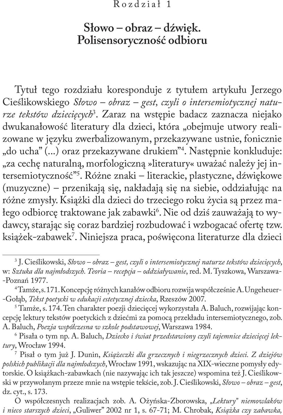 Zaraz na wstępie badacz zaznacza niejako dwukanałowość literatury dla dzieci, która obejmuje utwory realizowane w języku zwerbalizowanym, przekazywane ustnie, fonicznie do ucha (.