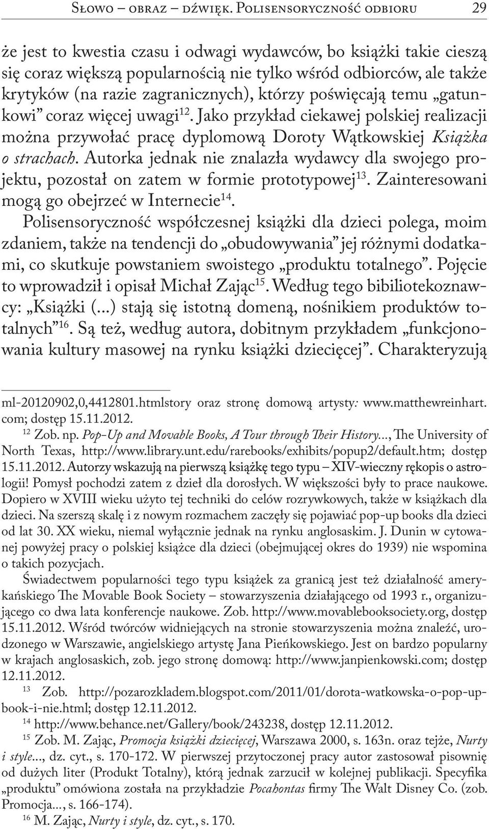 zagranicznych), którzy poświęcają temu gatunkowi coraz więcej uwagi 12. Jako przykład ciekawej polskiej realizacji można przywołać pracę dyplomową Doroty Wątkowskiej Książka o strachach.