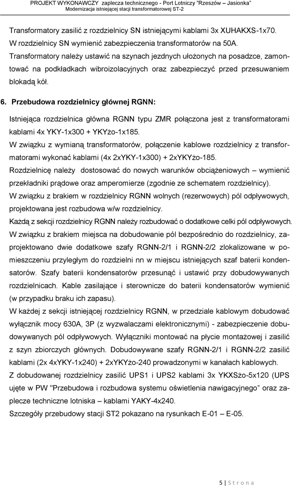 Przebudowa rozdzielnicy głównej RGNN: Istniejąca rozdzielnica główna RGNN typu ZMR połączona jest z transformatorami kablami 4x YKY-1x300 + YKYżo-1x185.