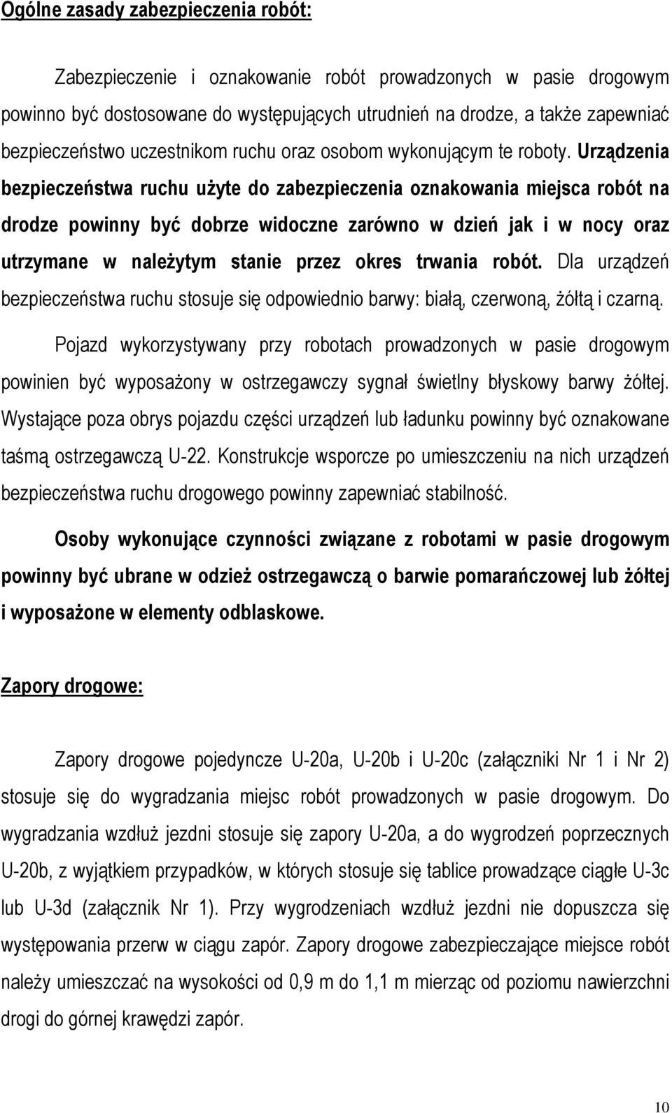 Urządzenia bezpieczeństwa ruchu użyte do zabezpieczenia oznakowania miejsca robót na drodze powinny być dobrze widoczne zarówno w dzień jak i w nocy oraz utrzymane w należytym stanie przez okres