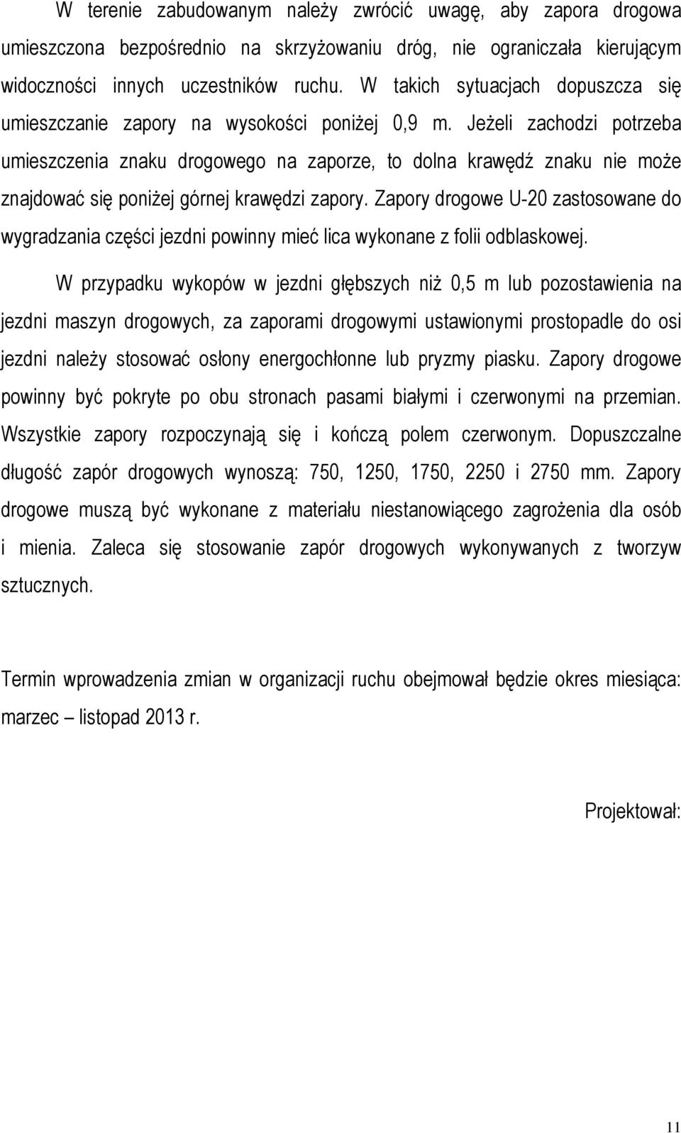 Jeżeli zachodzi potrzeba umieszczenia znaku drogowego na zaporze, to dolna krawędź znaku nie może znajdować się poniżej górnej krawędzi zapory.