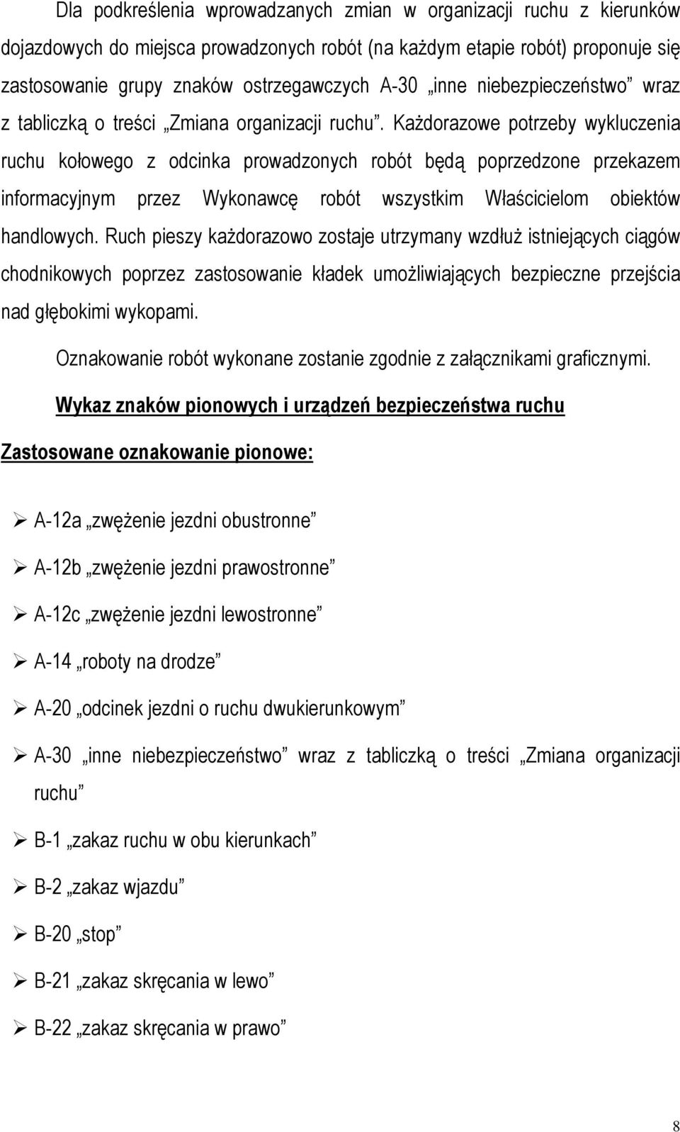 Każdorazowe potrzeby wykluczenia ruchu kołowego z odcinka prowadzonych robót będą poprzedzone przekazem informacyjnym przez Wykonawcę robót wszystkim Właścicielom obiektów handlowych.