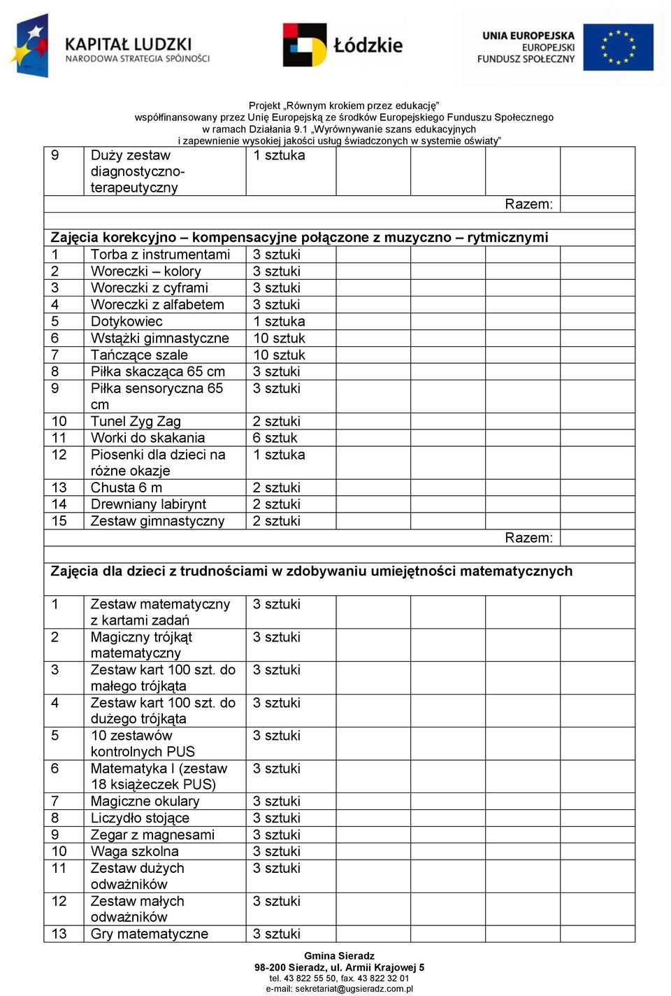 sztuk 12 Piosenki dla dzieci na różne okazje 13 Chusta 6 m 2 sztuki 14 Drewniany labirynt 2 sztuki 15 Zestaw gimnastyczny 2 sztuki Zajęcia dla dzieci z trudnościami w zdobywaniu umiejętności