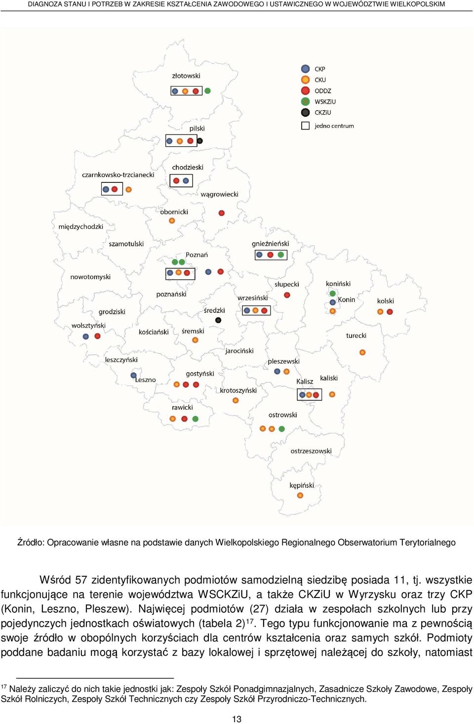 Najwięcej podmiotów (27) działa w zespołach szkolnych lub przy pojedynczych jednostkach oświatowych (tabela 2) 17.