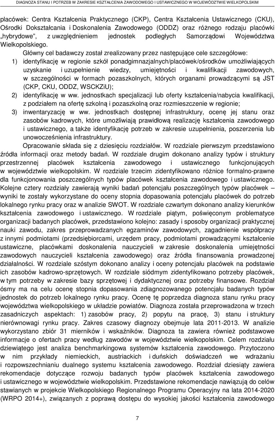 Główny cel badawczy został zrealizowany przez następujące cele szczegółowe: 1) identyfikację w regionie szkół ponadgimnazjalnych/placówek/ośrodków umożliwiających uzyskanie i uzupełnienie wiedzy,