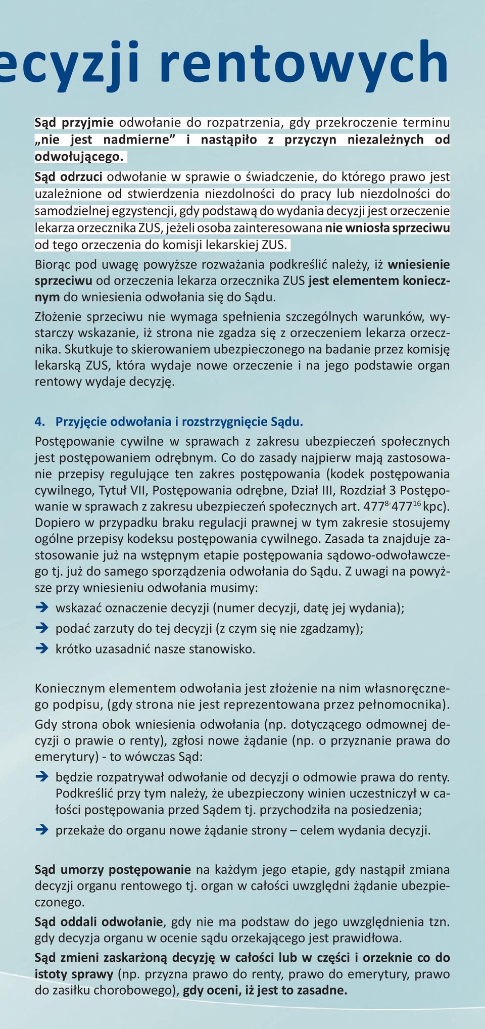 jest orzeczenie lekarza orzecznika ZUS, jeżeli osoba zainteresowana nie wniosła sprzeciwu od tego orzeczenia do komisji lekarskiej ZUS.