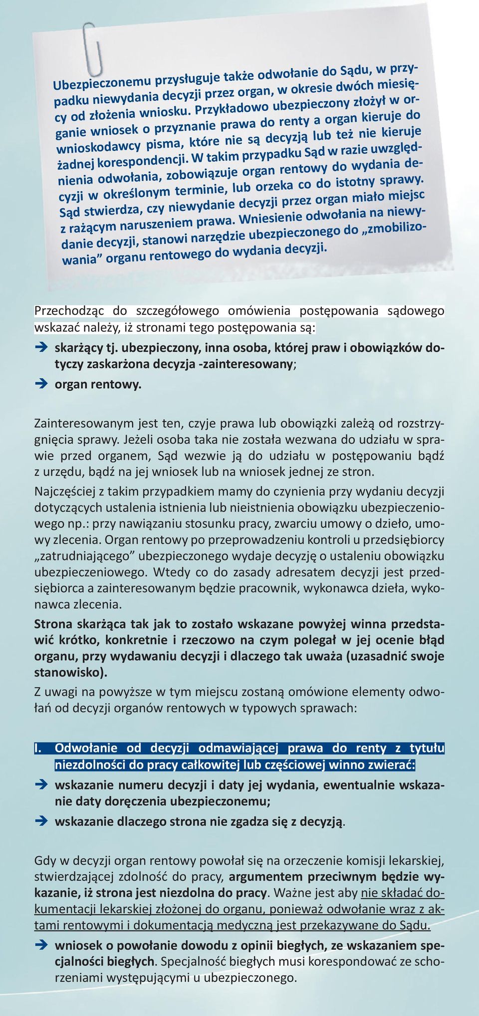 W takim przypadku Sąd w razie uwzględnienia odwołania, zobowiązuje organ rentowy do wydania decyzji w określonym terminie, lub orzeka co do istotny sprawy.