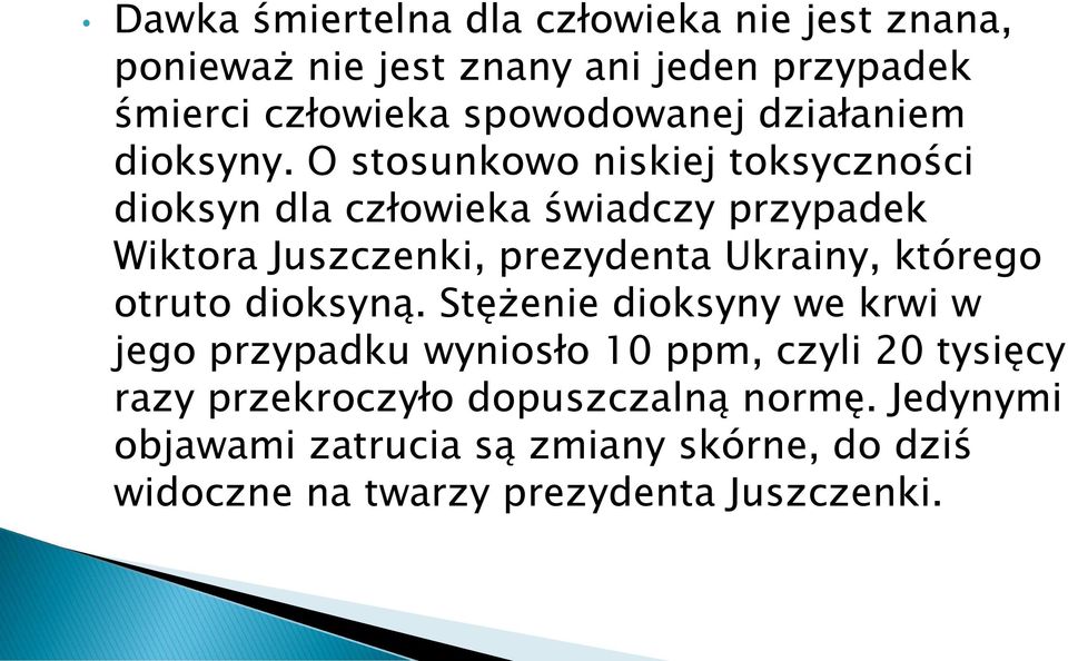 O stosunkowo niskiej toksyczności dioksyn dla człowieka świadczy przypadek Wiktora Juszczenki, prezydenta Ukrainy, którego