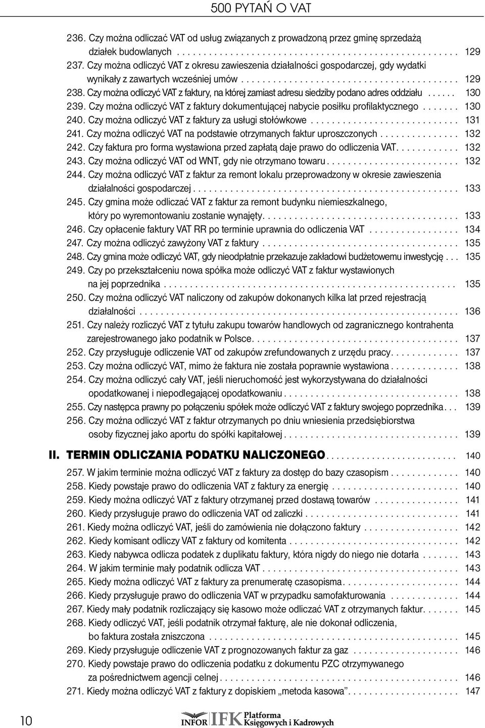 Czy można odliczyć VAT z faktury, na której zamiast adresu siedziby podano adres oddziału... 130 239. Czy można odliczyć VAT z faktury dokumentującej nabycie posiłku profilaktycznego... 130 240.