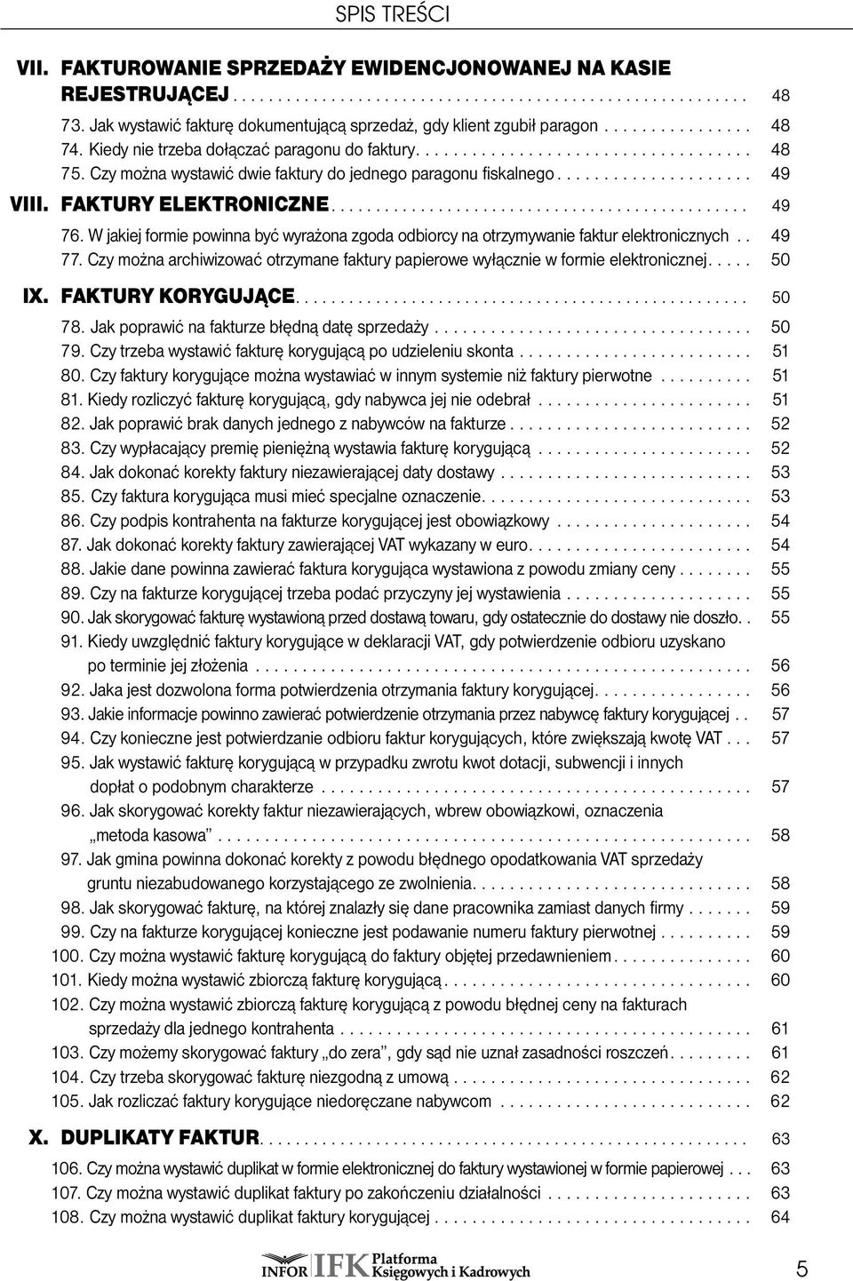 W jakiej formie powinna być wyrażona zgoda odbiorcy na otrzymywanie faktur elektronicznych.. 49 77. Czy można archiwizować otrzymane faktury papierowe wyłącznie w formie elektronicznej... 50 IX.