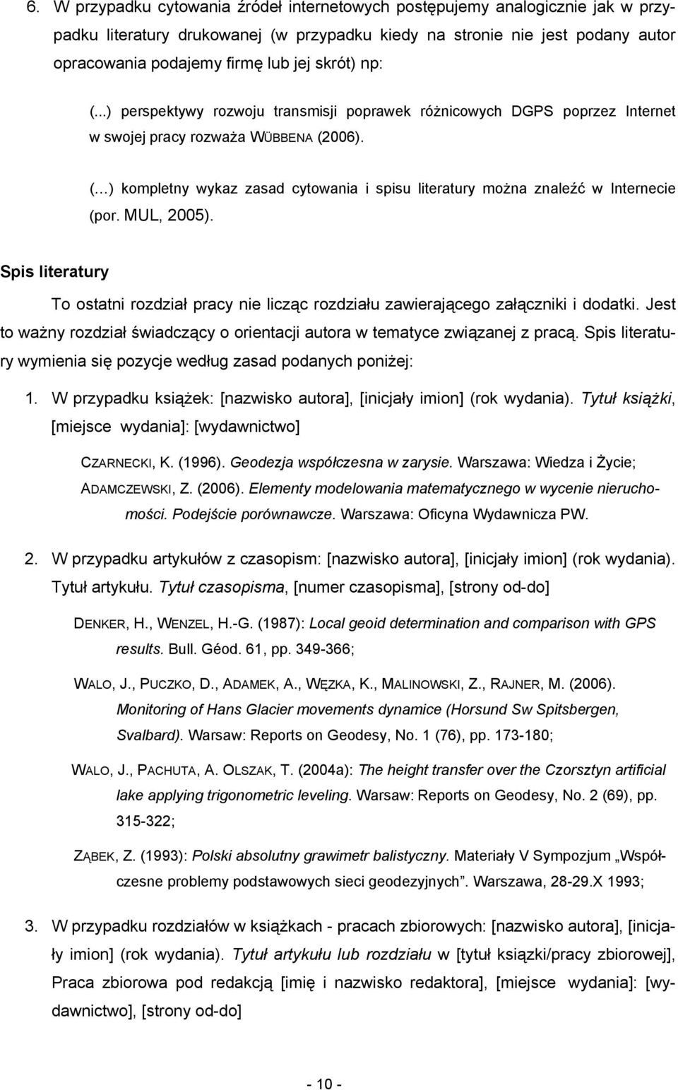 ( ) kompletny wykaz zasad cytowania i spisu literatury można znaleźć w Internecie (por. MUL, 2005). Spis literatury To ostatni rozdział pracy nie licząc rozdziału zawierającego załączniki i dodatki.