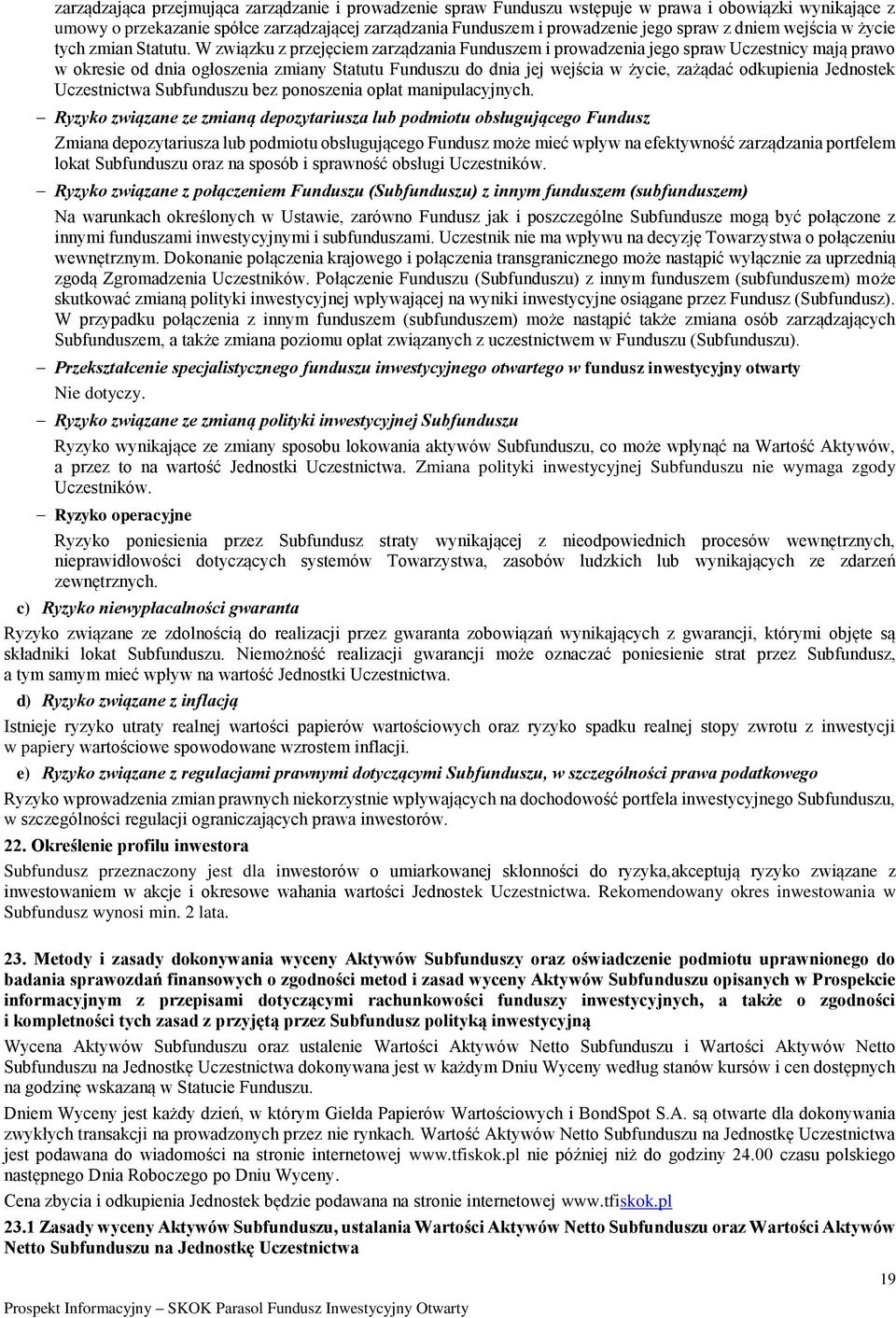 W związku z przejęciem zarządzania Funduszem i prowadzenia jego spraw Uczestnicy mają prawo w okresie od dnia ogłoszenia zmiany Statutu Funduszu do dnia jej wejścia w życie, zażądać odkupienia