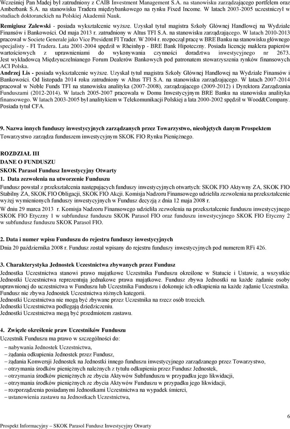 Uzyskał tytuł magistra Szkoły Głównej Handlowej na Wydziale Finansów i Bankowości. Od maja 2013 r. zatrudniony w Altus TFI S.A. na stanowisku zarządzającego.