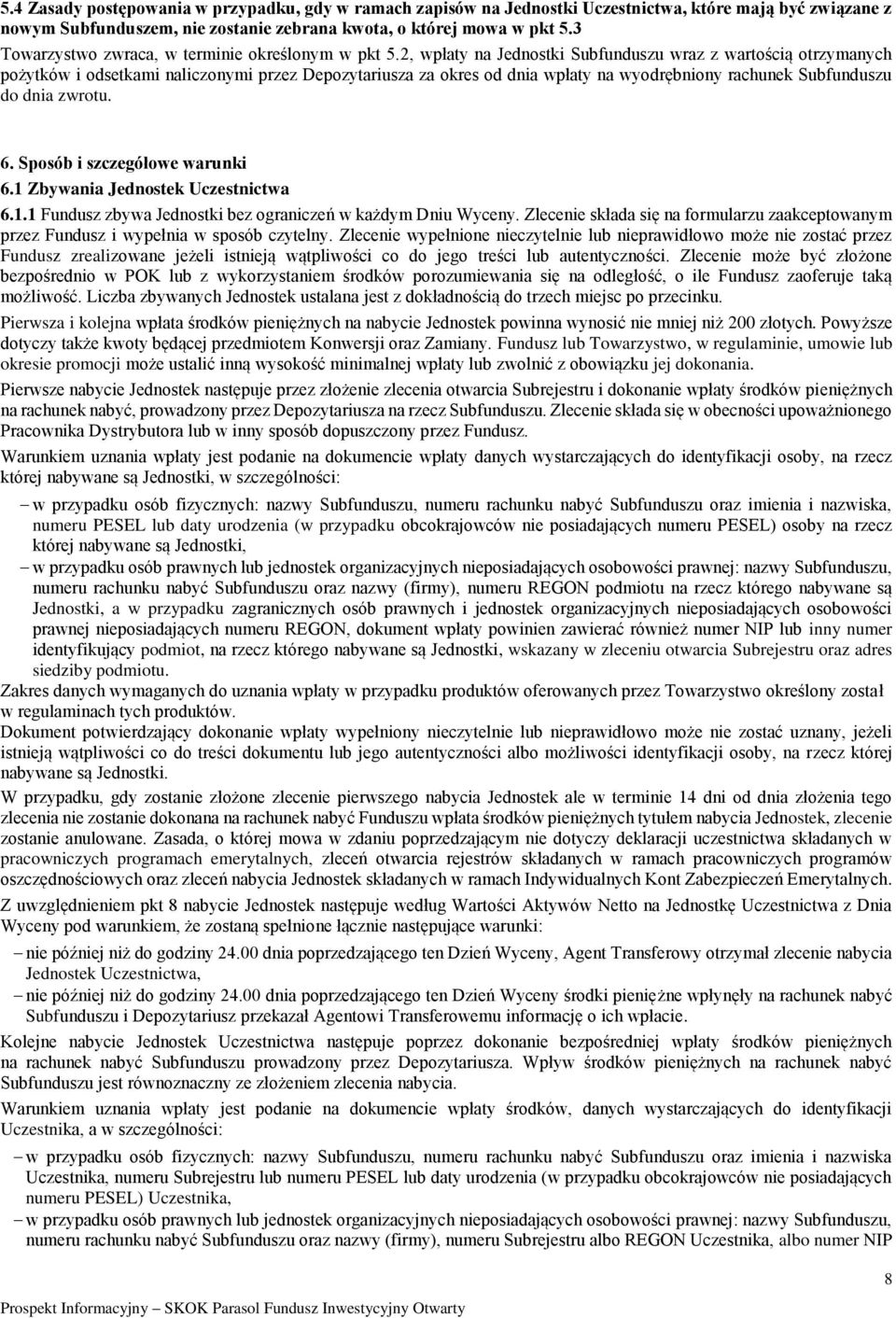 2, wpłaty na Jednostki Subfunduszu wraz z wartością otrzymanych pożytków i odsetkami naliczonymi przez Depozytariusza za okres od dnia wpłaty na wyodrębniony rachunek Subfunduszu do dnia zwrotu. 6.