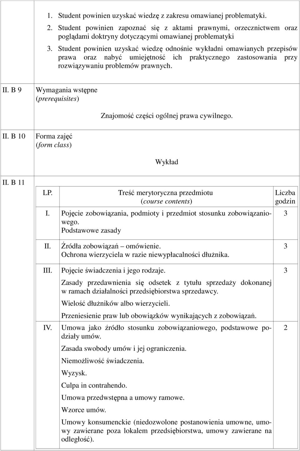 B 9 Wymagania wstępne (prerequisites) Znajomość części ogólnej prawa cywilnego. II. B 0 Forma zajęć (form class) Wykład II. B LP. Treść merytoryczna przedmiotu (course contents) I.