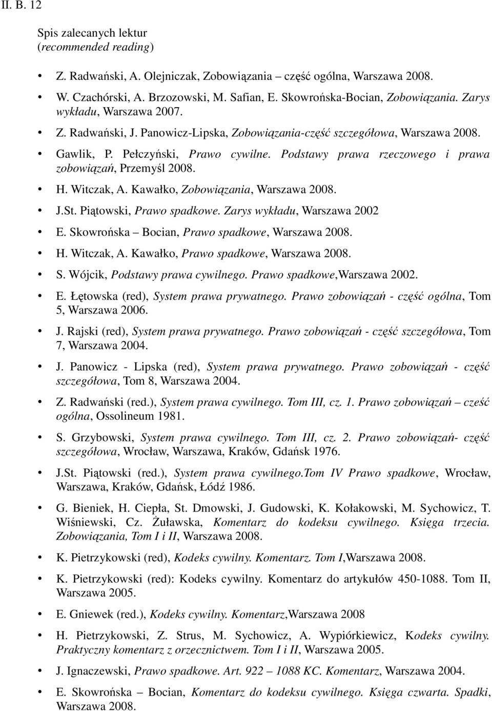 Podstawy prawa rzeczowego i prawa zobowiązań, Przemyśl 008. H. Witczak, A. Kawałko, Zobowiązania, Warszawa 008. J.St. Piątowski, Prawo spadkowe. Zarys wykładu, Warszawa 00 E.